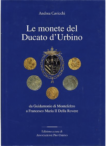 Le monete del Ducato d’Urbino da Guidantonio di Montefeltro a Francesco Maria II Della Rovere.