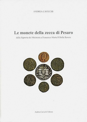 Le monete di Pesaro dalla Signoria dei Malatesta a Francesco Maria II Della Rovere.