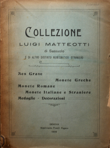 Catalogo della collezione Luigi MATTEOTTI di Sassuolo e di altro distinto numismatico straniero. Aes grave, monete greche, monete romane, monete italiane e straniere, medaglie, decorazioni.