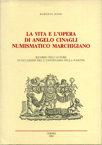 La vita e l’opera di Angelo Cinagli numismatico marchigiano.