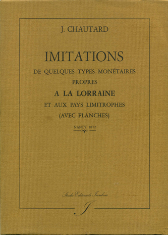 Imitations de quelques types monetaires propes a la Lorraine et aux pays limitrophes. Ristampa anastatica dell’edizione di Nancy, 1872.