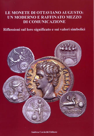 Le monete di Ottaviano Augusto: un moderno e raffinato mezzo di comunicazione. Riflessioni sul loro significato e sui valori simbolici.