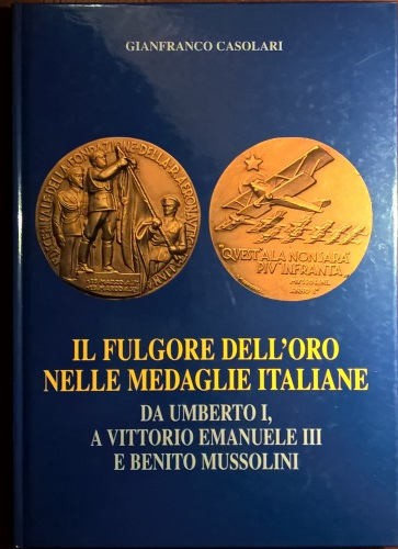 Il fulgore dell´oro nelle medaglie italiane da Umberto I a Vittorio Emanuele III e Benito Mussolini.
